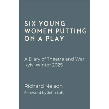 Six Young Women Putting on a Play - A Diary of Theatre and War: Kyiv, Winter 2025