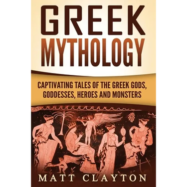 Greek Mythology: Captivating Tales of the Greek Gods, Goddesses, Heroes and Monsters