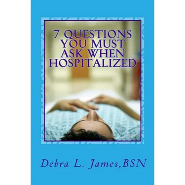 7 Questions You Must Ask When Hospitalized: From A Nurse Who's Been There & Done That