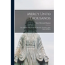 Mercy Unto Thousands: Life of Mother Mary Catherine McAuley, Foundress of the Sisters of Mercy