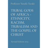 Tribal Gods of Africa - Ethnicity, Racism, Tribalism and the Gospel of Christ: Revised Edition 2019