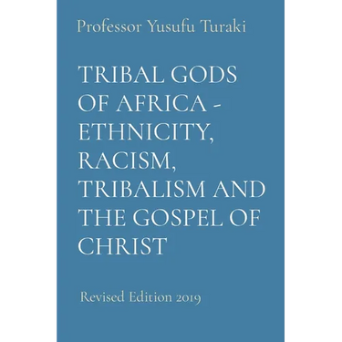 Tribal Gods of Africa - Ethnicity, Racism, Tribalism and the Gospel of Christ: Revised Edition 2019