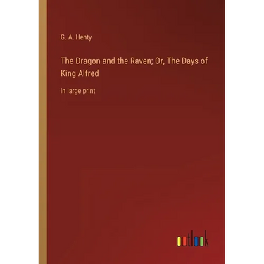 The Dragon and the Raven; Or, The Days of King Alfred: in large print