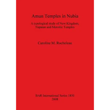 Amun Temples in Nubia: A typological study of New Kingdom, Napatan and Meroitic Temples
