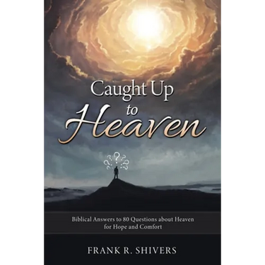 Caught up to Heaven: Biblical Answers to 80 Questions about Heaven for Hope and Comfort