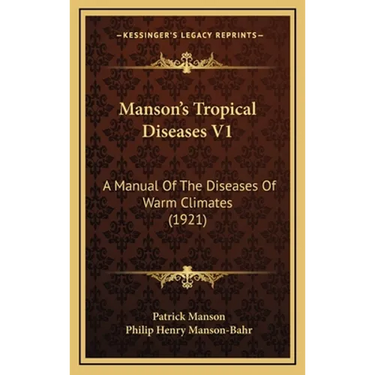 Manson's Tropical Diseases V1: A Manual Of The Diseases Of Warm Climates (1921)