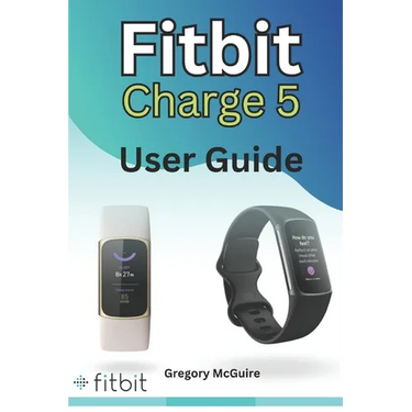 Fitbit Charge 5 User Guide: The instructive user manual for Fitbit Charge 5 hacks, tips & skills