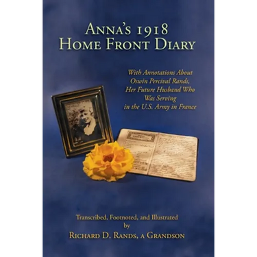 Anna's 1918 Home Front Diary: With Annotations About Oswin Percival Rands, Her Future Husband Who Was Serving in the U.S. Army in France