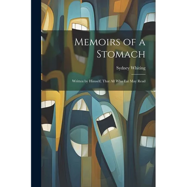 Memoirs of a Stomach: Written by Himself, That All Who Eat May Read