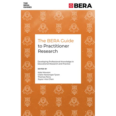 The Bera Guide to Practitioner Research: Developing Professional Knowledge in Educational Research and Practice