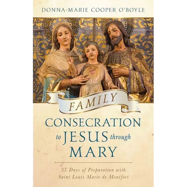 Family Consecration to Jesus Through Mary: 33 Days of Preparation with Saint Louis Marie de Montfort