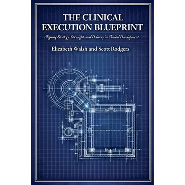 The Clinical Execution Blueprint: Aligning Strategy, Oversight, and Delivery in Clinical Development