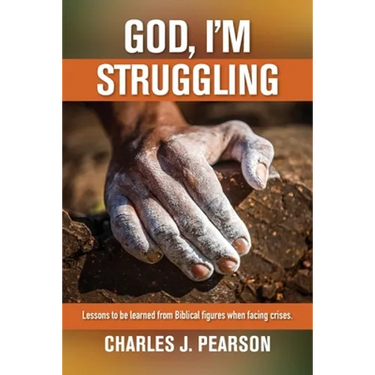 God, I'm Struggling: Lessons to be learned from Biblical figures when facing crises