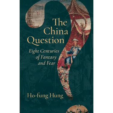 The China Question: Eight Centuries of Fantasy and Fear