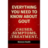 Everything you need to know about Gout: Causes, Symptoms, Treatment