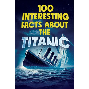 100 Interesting Facts about the Titanic: Discover the History and Secrets of the Legendary Ship - An Unmissable Gift for Kids Exclusive Bonuses