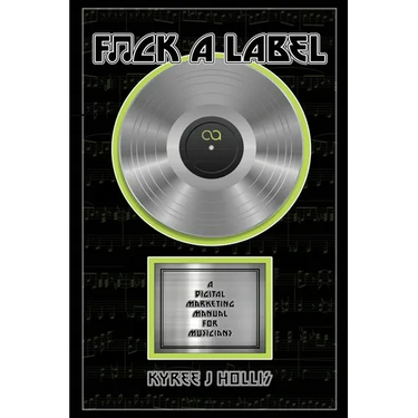 F*ck A Label: A Digital Marketing Manual For Musicians