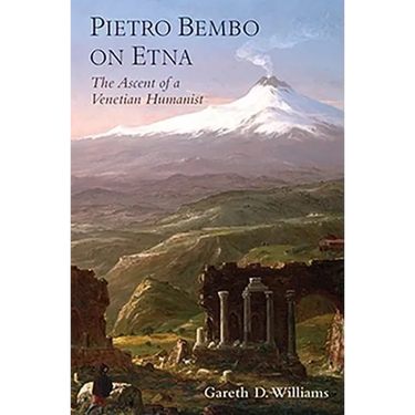 Pietro Bembo on Etna: The Ascent of a Venetian Humanist