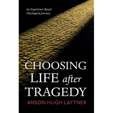 Choosing Life After Tragedy: An Experience-Based Theological Journey
