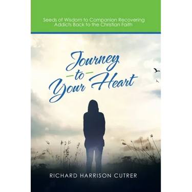 Journey to Your Heart: Seeds of Wisdom to Companion Recovering Addicts Back to the Christian Faith