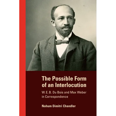 The Possible Form of an Interlocution: W. E. B. Du Bois and Max Weber in Correspondence