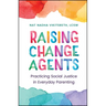 Raising Change Agents: Practicing Social Justice in Everyday Parenting