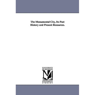 The Monumental City, Its Past History and Present Resources.