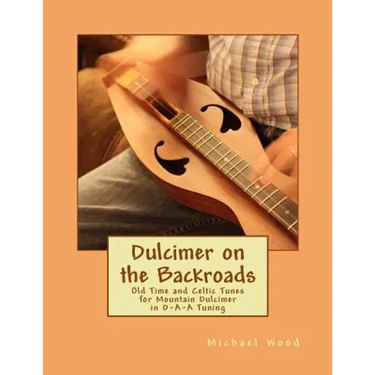 Dulcimer on the Backroads: Old Time and Celtic Tunes for Mountain Dulcimer in D-A-A Tuning