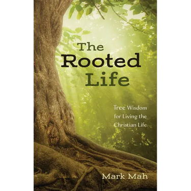 The Rooted Life: Tree Wisdom for Living the Christian Life