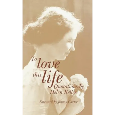 To Love This Life: Quotations by Helen Keller