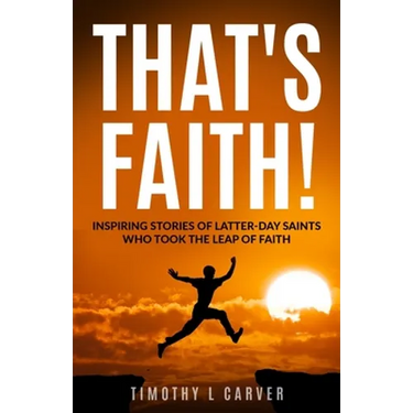 That's Faith!: Inspiring Stories of Latter-day Saints Who Took the Leap of Faith