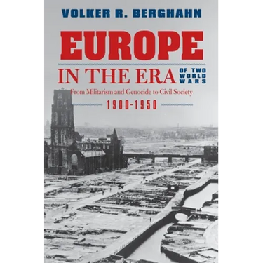 Europe in the Era of Two World Wars: From Militarism and Genocide to Civil Society, 1900-1950