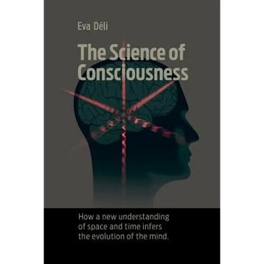 The Science of Consciousness: How a New Understanding of Space and Time Infers the Evolution of the Mind