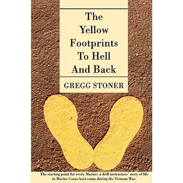 The Yellow Footprints to Hell and Back: The Starting Point for Every Marine: A Drill Instructors' Story of Life in Marine Corps Boot Camp During the V
