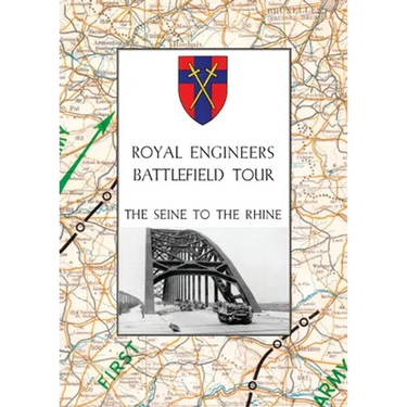 Royal Engineers Battlefield Tour: THE SEINE TO THE RHINE: Vol. 1 - An Account of the Operations Included in the Tour & Vol. 2 - A Guide to the Conduct