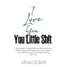 I Love You, You Little Sh!t: An essential, 12-step program for dealing with your bratty-ass teen and living the life you were meant to live before