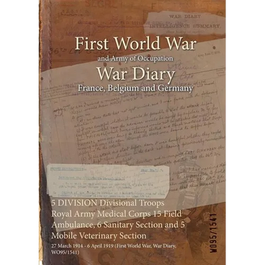 5 DIVISION Divisional Troops Royal Army Medical Corps 15 Field Ambulance, 6 Sanitary Section and 5 Mobile Veterinary Section: 27 March 1914 - 6 April