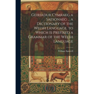 Geiriadur Cymraeg a Saesonaeg ... a Dictionary of the Welsh Language. to Which Is Prefixed a Grammar of the Welsh Language