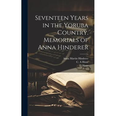 Seventeen Years in the Yoruba Country. Memorials of Anna Hinderer