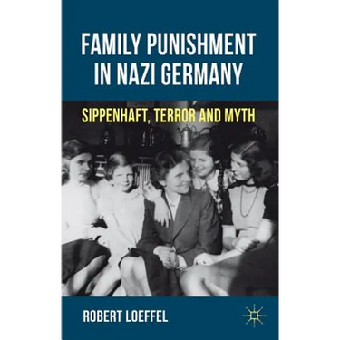 Family Punishment in Nazi Germany: Sippenhaft, Terror and Myth