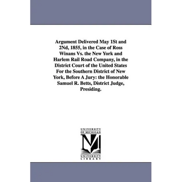 Argument Delivered May 1st and 2nd, 1855, in the Case of Ross Winans vs. the New York and Harlem Rail Road Company, in the District Court of the Unite