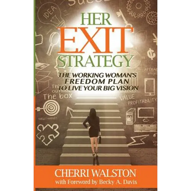 HER Exit Strategy: The Working Woman's Freedom Plan to Live Your Big Vision