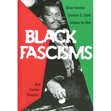Black Fascisms: African American Literature and Culture Between the Wars