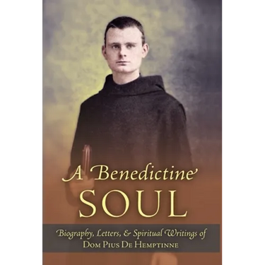 A Benedictine Soul: Biography, Letters, and Spiritual Writings of Dom Pius De Hemptinne