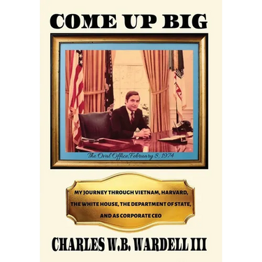 Come up Big: My Journey Through Vietnam, Harvard, the White House, the Department of State, and as CEO in Corporate America