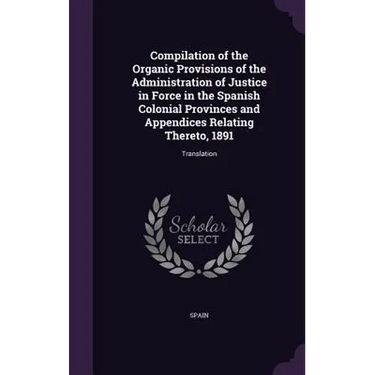 Compilation of the Organic Provisions of the Administration of Justice in Force in the Spanish Colonial Provinces and Appendices Relating Thereto, 189
