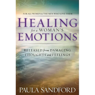Healing for a Woman's Emotions: Released from Damaging Thoughts and Feelings