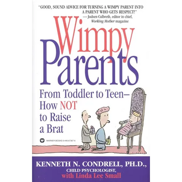 Wimpy Parents: From Toddler to Teen-How Not to Raise a Brat