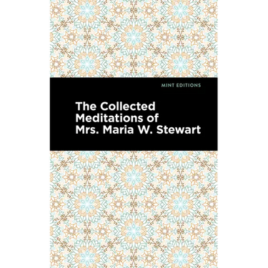 The Collected Meditations of Mrs. Maria W. Stewart