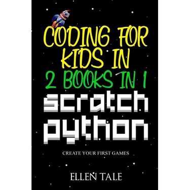 Coding for Kids in Scratch Python - 2 Books in 1 -: Create Your First Games